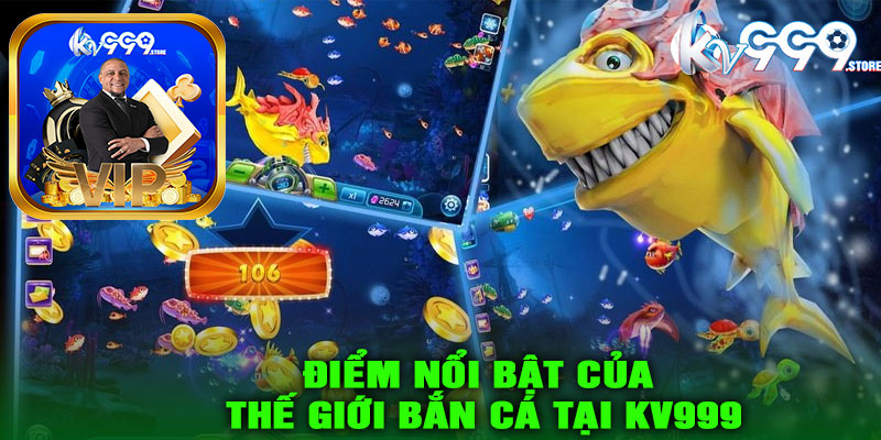 Điểm nổi bật của Thế Giới Bắn Cá KV999