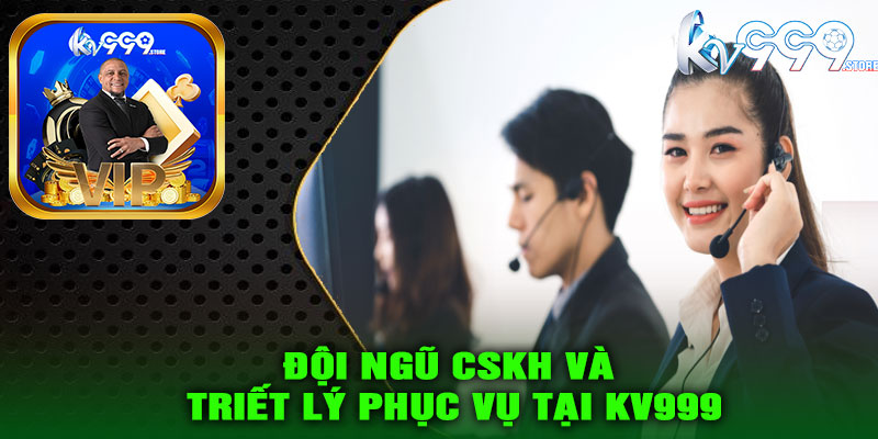 Đội ngũ CSKH và triết lý phục vụ tại KV999