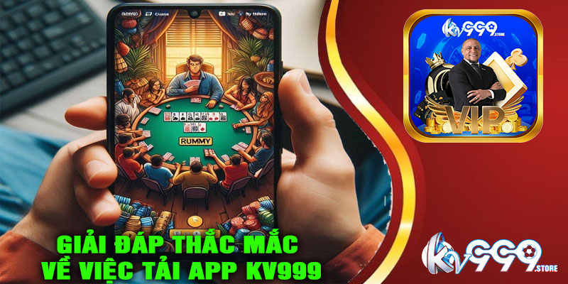 Giải đáp thắc mắc về việc tải app KV999