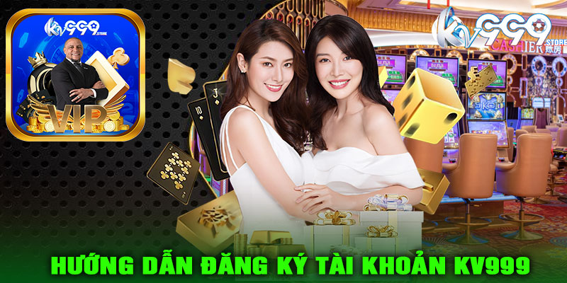 Hướng dẫn đăng ký tài khoản KV999