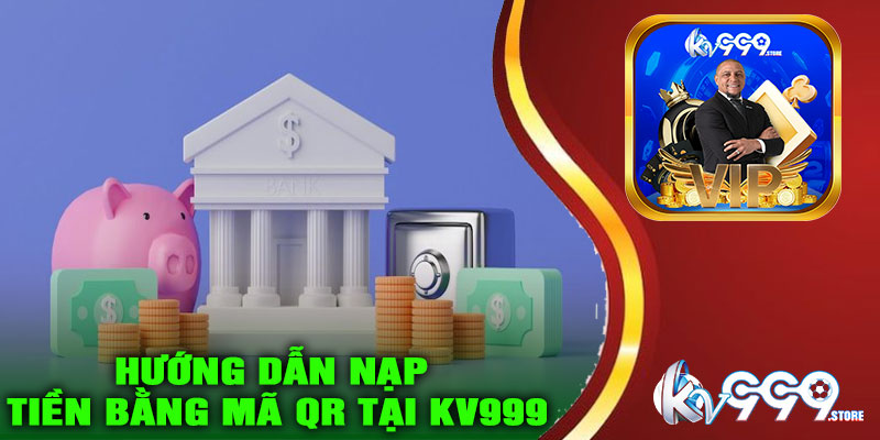 Hướng dẫn nạp tiền bằng mã QR tại KV999