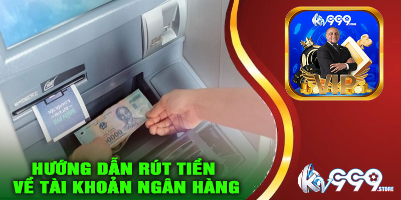 Hướng dẫn rút tiền về tài khoản ngân hàng tại KV999