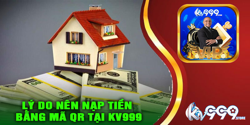 Lý do nên nạp tiền bằng mã QR tại KV999