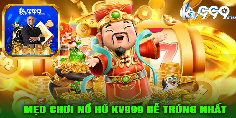 Mẹo chơi nổ hũ KV999 dễ trúng nhất