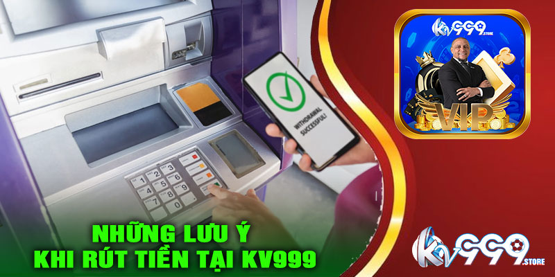 Những lưu ý khi rút tiền tại KV999