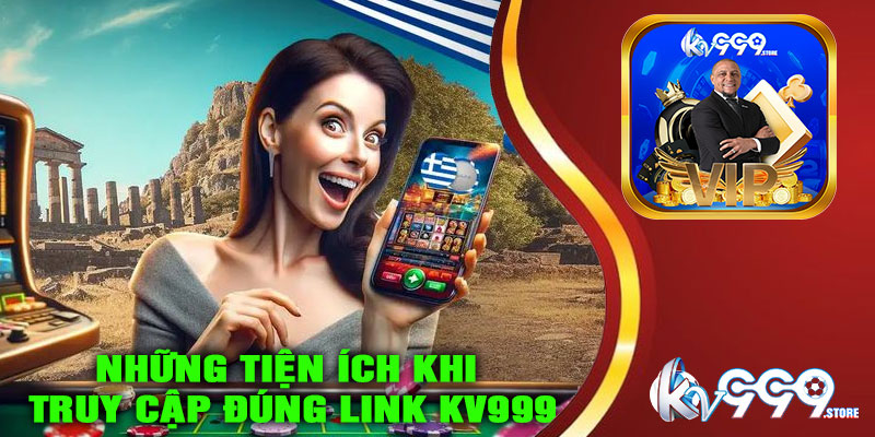 Những tiện ích khi truy cập đúng link KV999 mới nhất