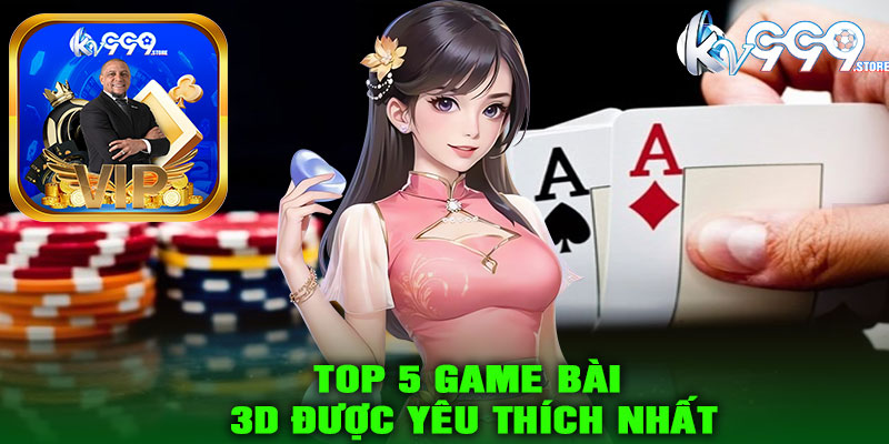 Top 5 game bài 3D được yêu thích nhất tại KV999