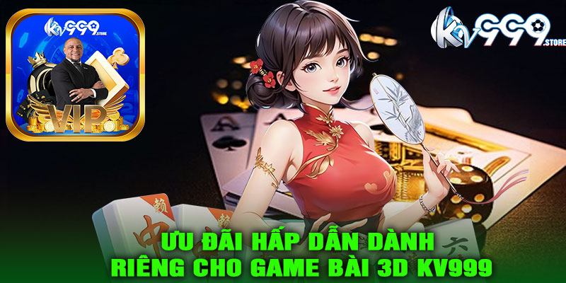 Ưu đãi hấp dẫn dành riêng cho Game Bài 3D KV999